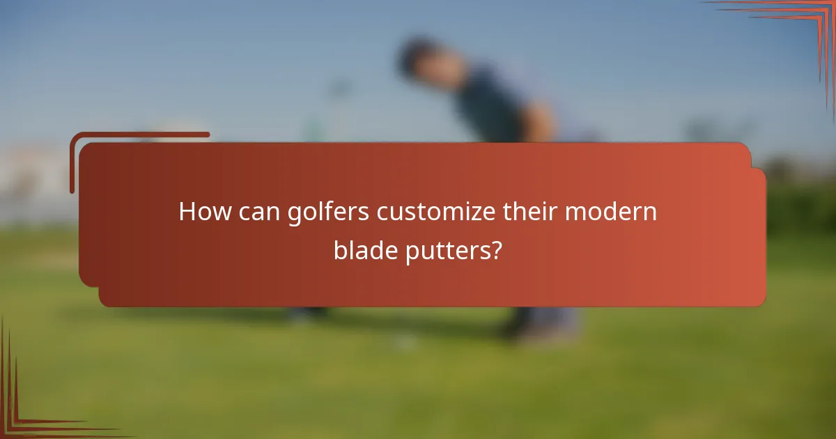 How can golfers customize their modern blade putters?