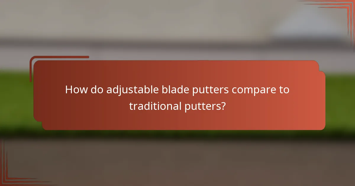How do adjustable blade putters compare to traditional putters?