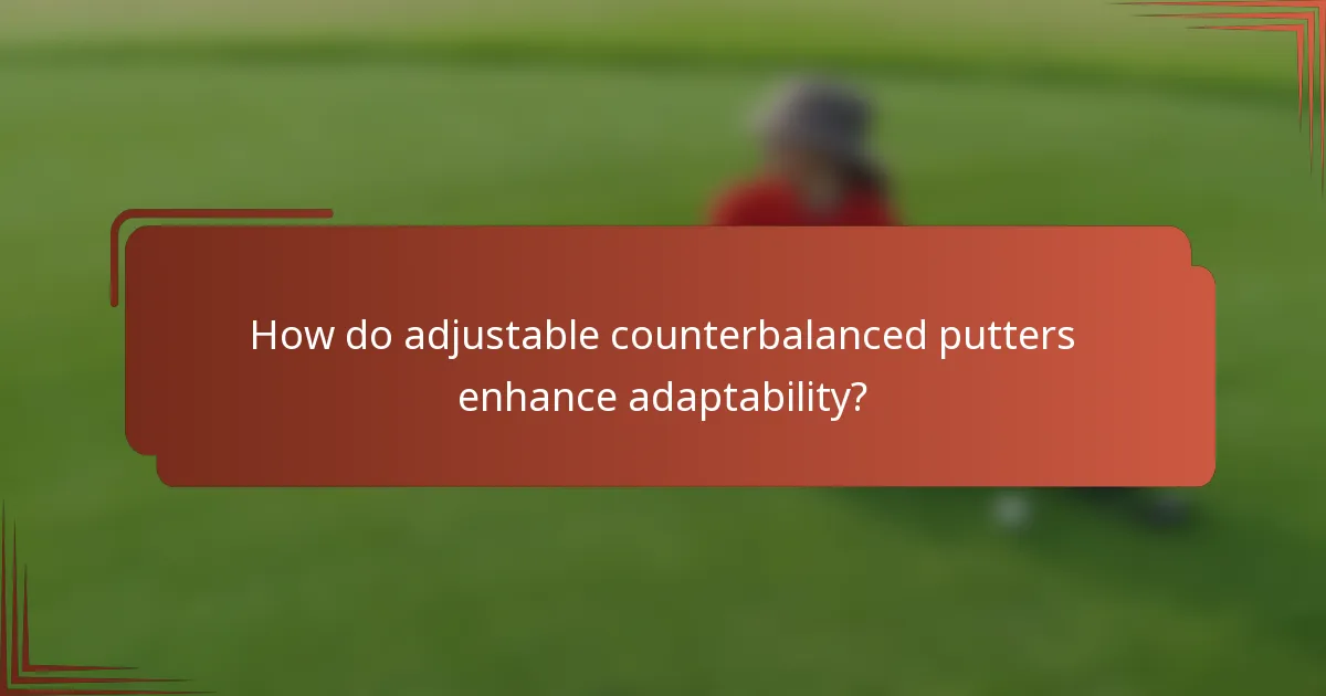 How do adjustable counterbalanced putters enhance adaptability?