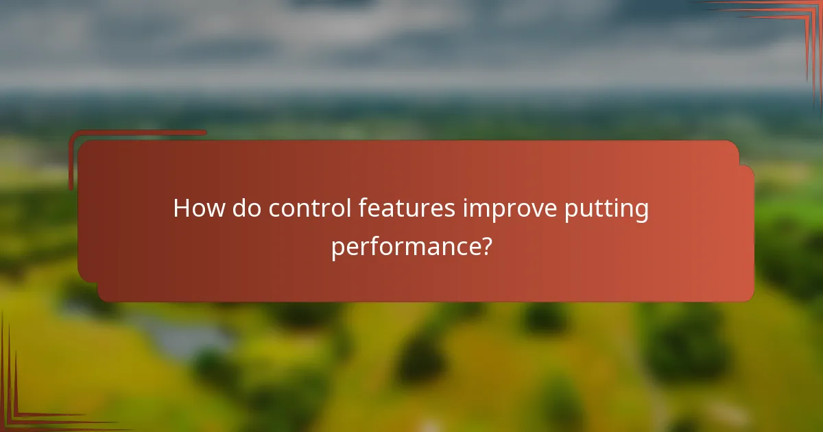 How do control features improve putting performance?