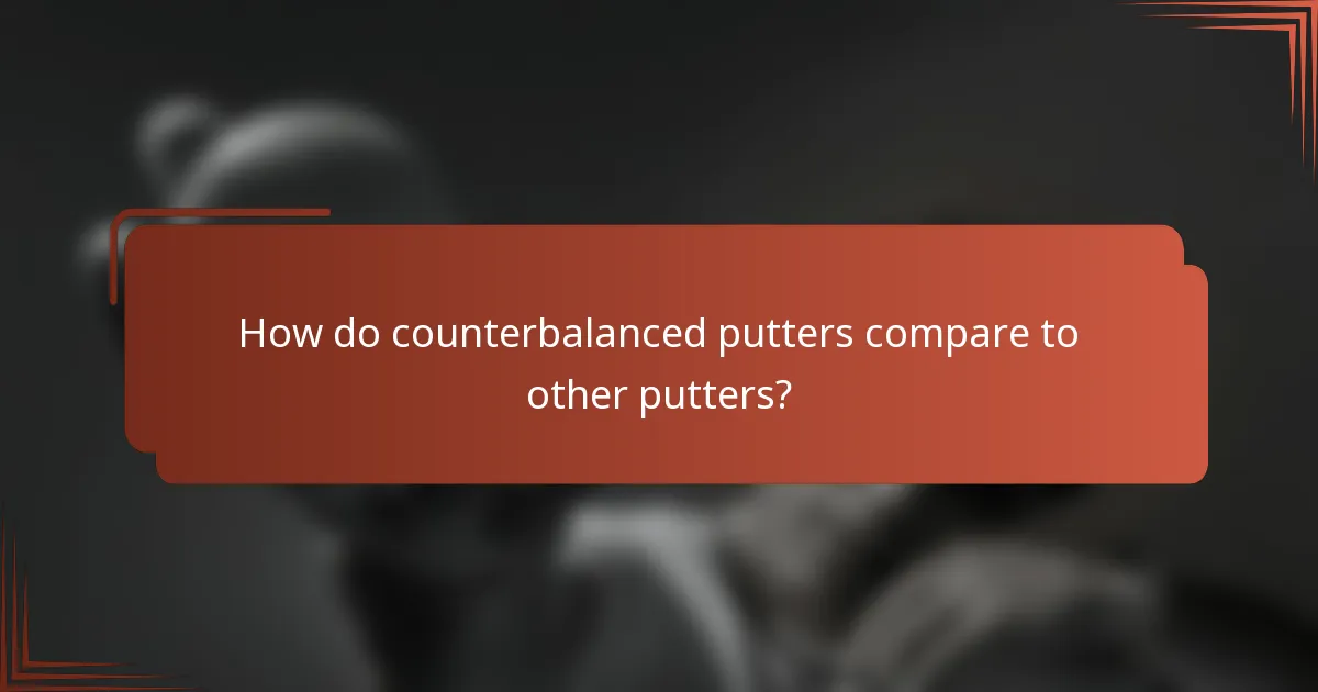 How do counterbalanced putters compare to other putters?