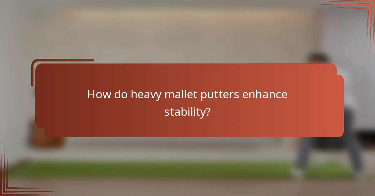 How do heavy mallet putters enhance stability?