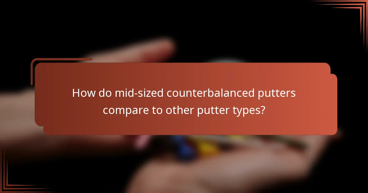 How do mid-sized counterbalanced putters compare to other putter types?