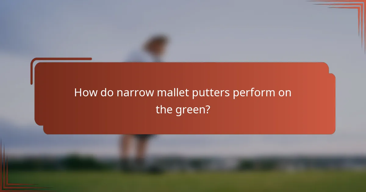 How do narrow mallet putters perform on the green?