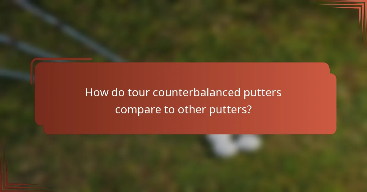 How do tour counterbalanced putters compare to other putters?