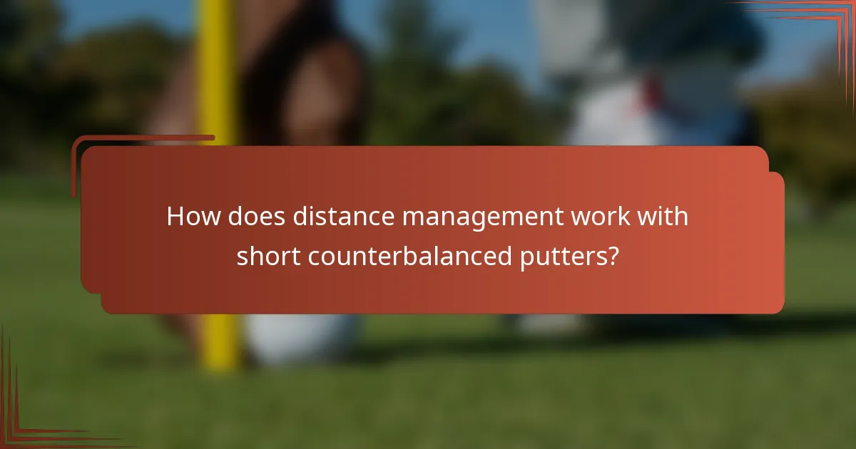 How does distance management work with short counterbalanced putters?