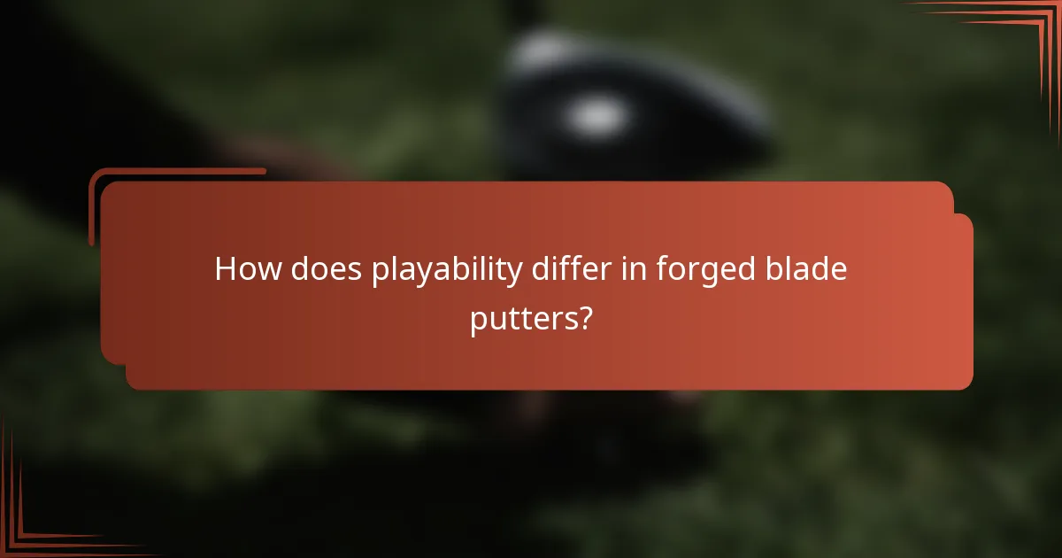 How does playability differ in forged blade putters?