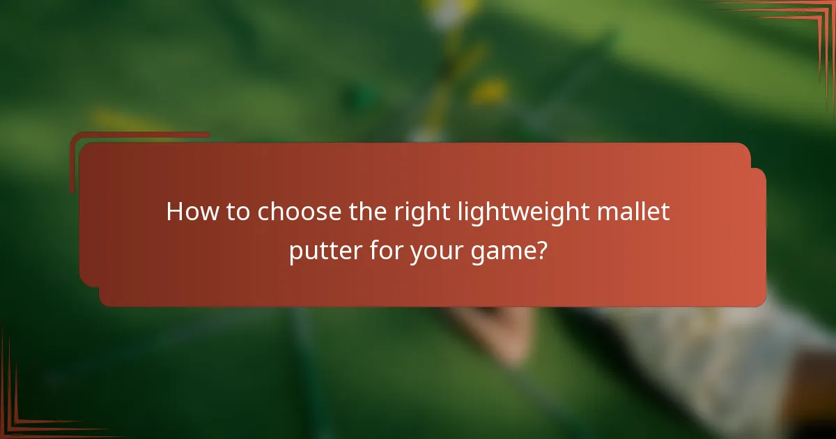 How to choose the right lightweight mallet putter for your game?