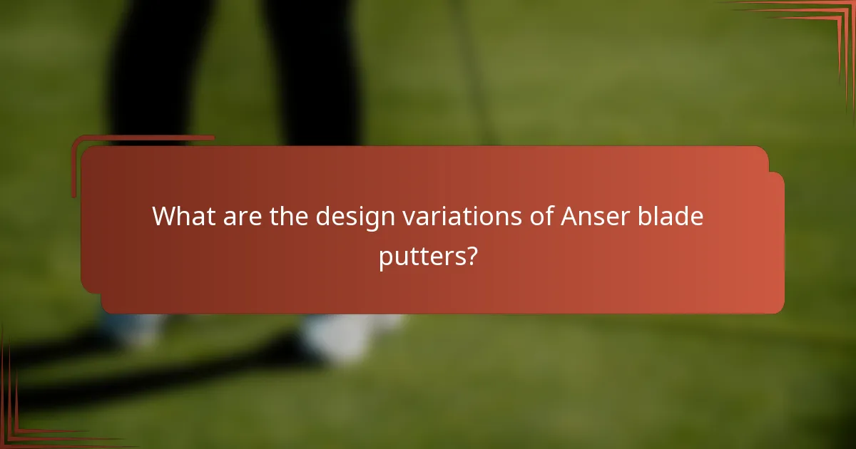 What are the design variations of Anser blade putters?