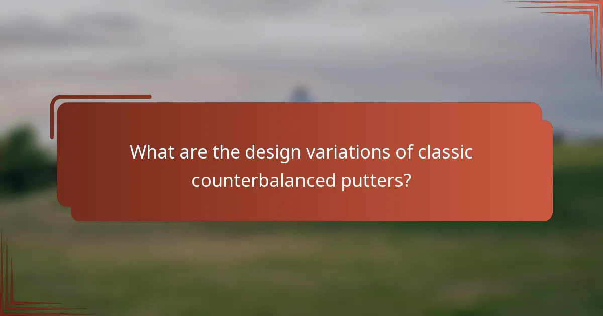What are the design variations of classic counterbalanced putters?