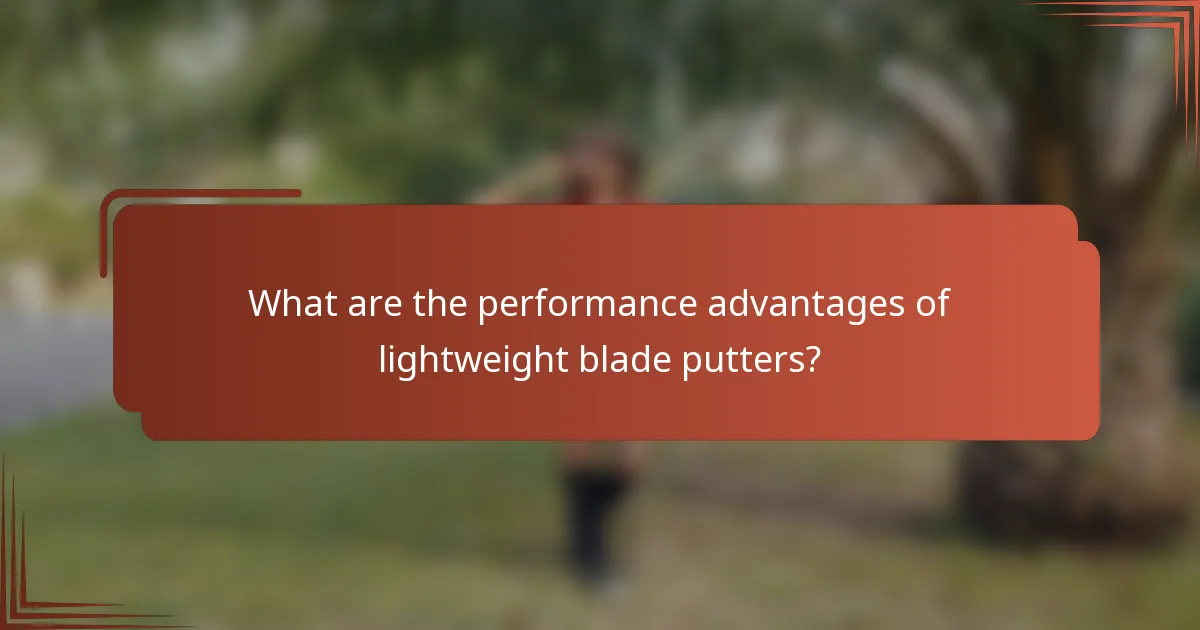 What are the performance advantages of lightweight blade putters?