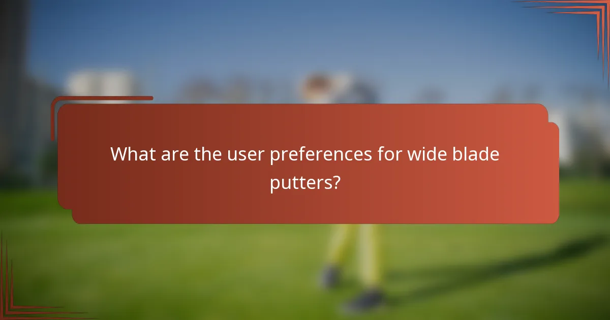 What are the user preferences for wide blade putters?