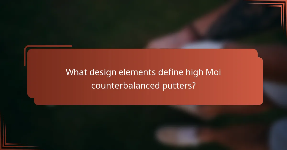What design elements define high Moi counterbalanced putters?
