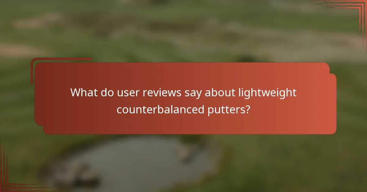 What do user reviews say about lightweight counterbalanced putters?