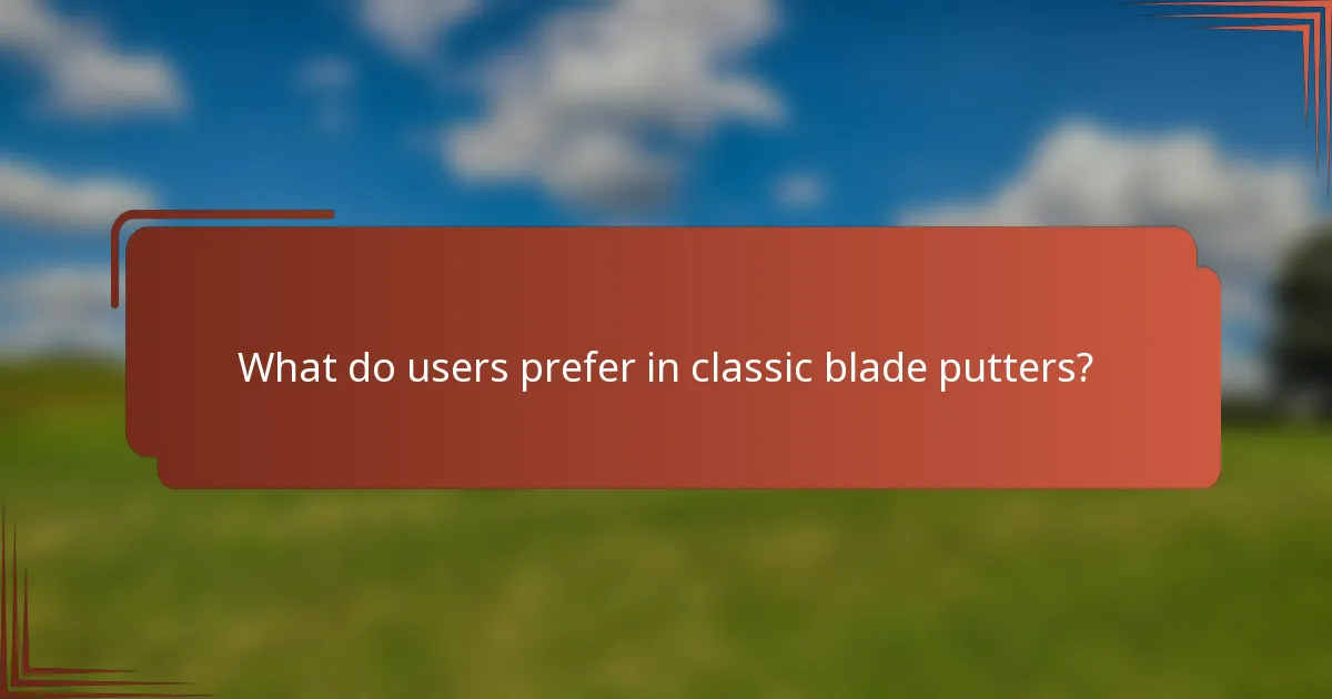 What do users prefer in classic blade putters?