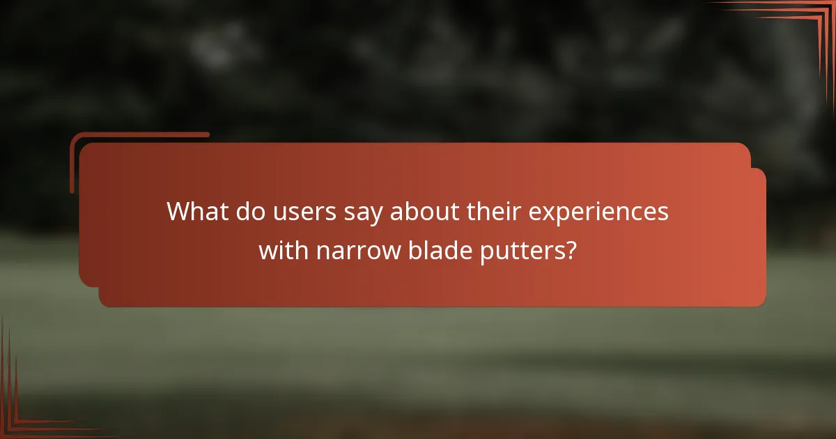 What do users say about their experiences with narrow blade putters?