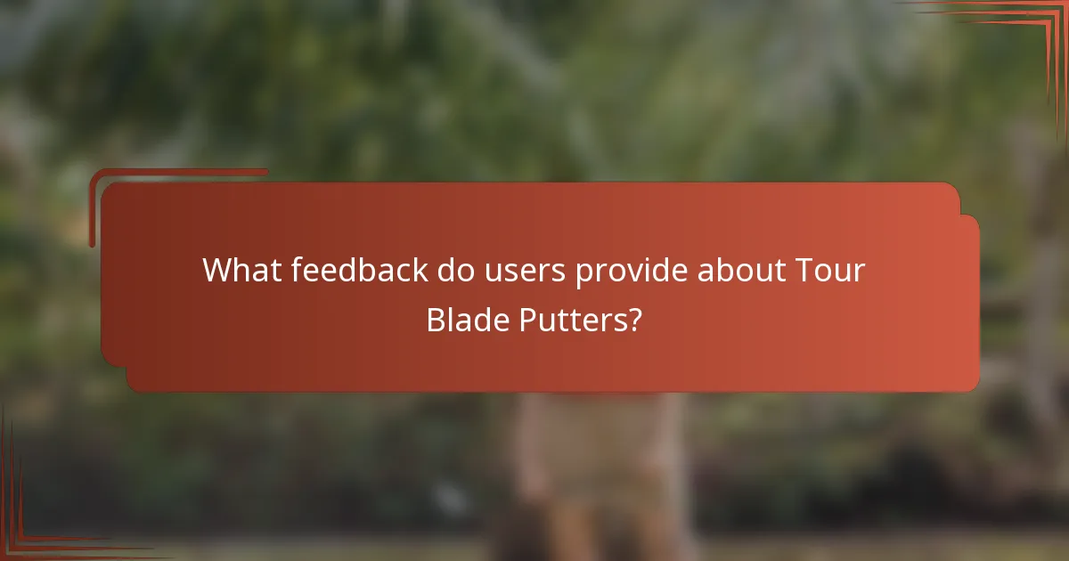 What feedback do users provide about Tour Blade Putters?