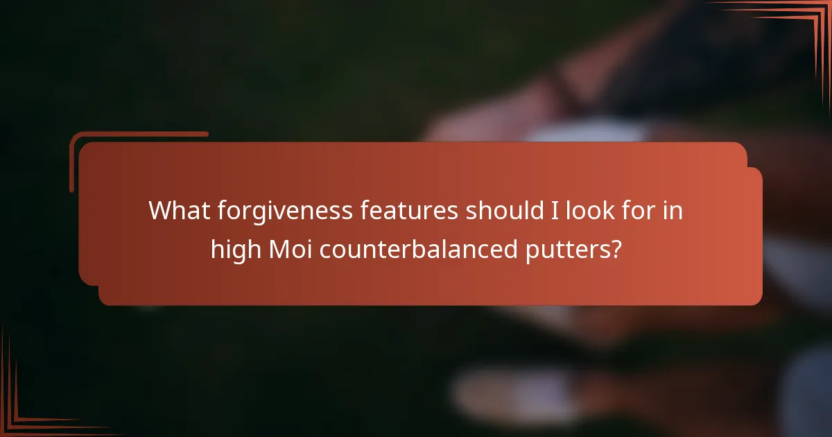 What forgiveness features should I look for in high Moi counterbalanced putters?