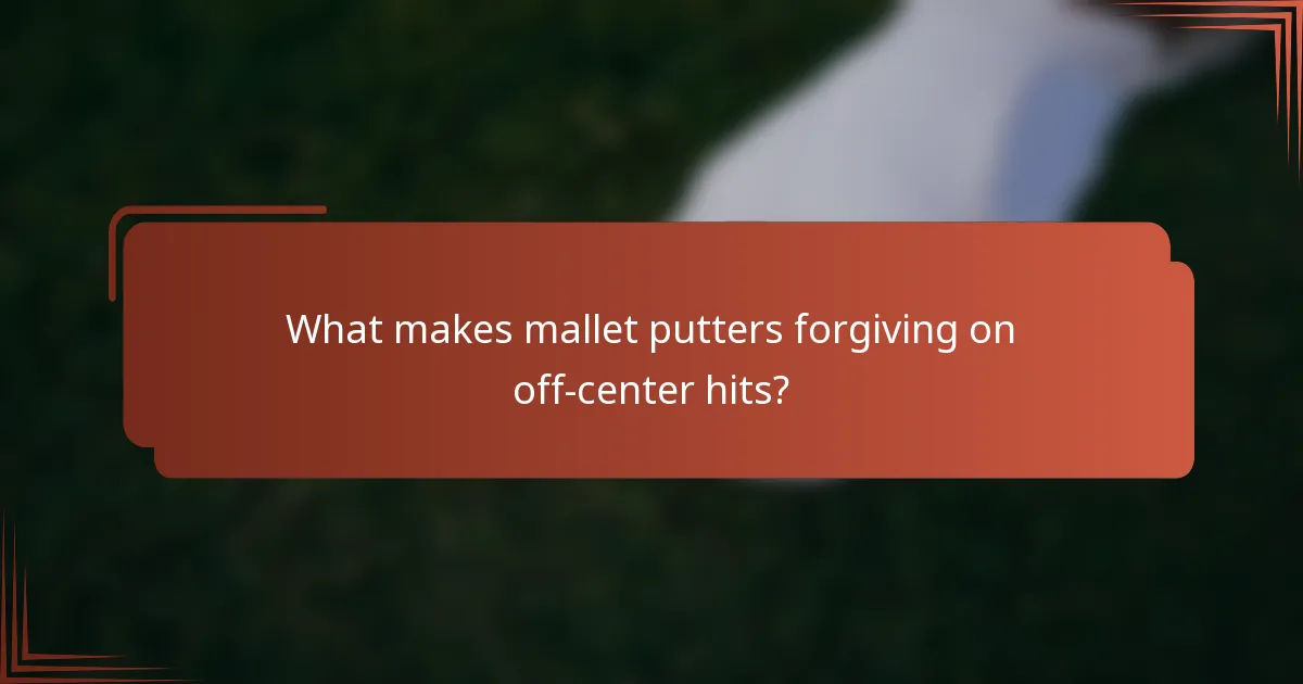 What makes mallet putters forgiving on off-center hits?