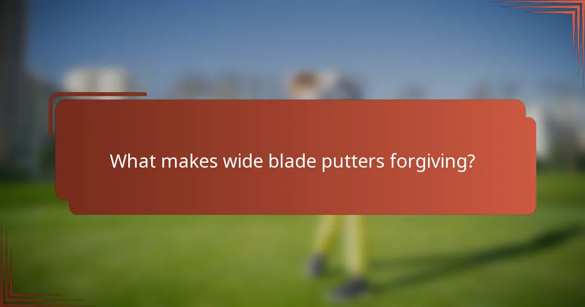 What makes wide blade putters forgiving?