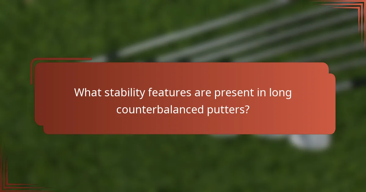 What stability features are present in long counterbalanced putters?