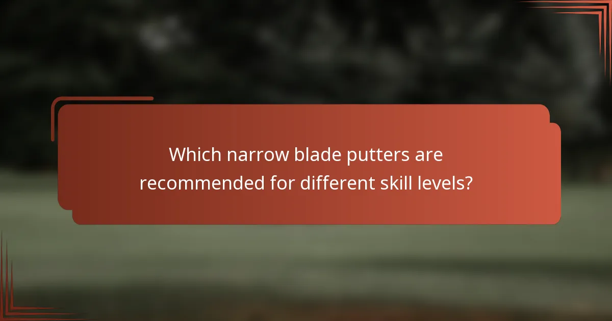 Which narrow blade putters are recommended for different skill levels?